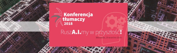 “Epoka AI w praktyce tłumacza a obecny system edukacji” at Konferencja Tłumaczy in Warsaw (29.09.2018)