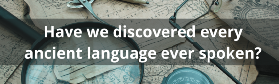 Have we discovered every ancient language ever spoken?